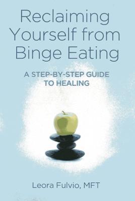Reclaiming Yourself from Binge Eating by Leora Fulvio Reclaiming Yourself from Binge Eating by Leora Fulvio